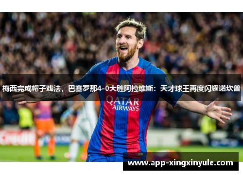 梅西完成帽子戏法，巴塞罗那4-0大胜阿拉维斯：天才球王再度闪耀诺坎普